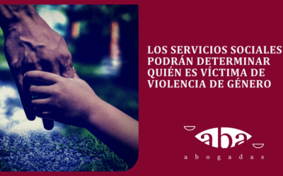 Los Servicios Sociales podrán determinar quién es víctima de violencia de género