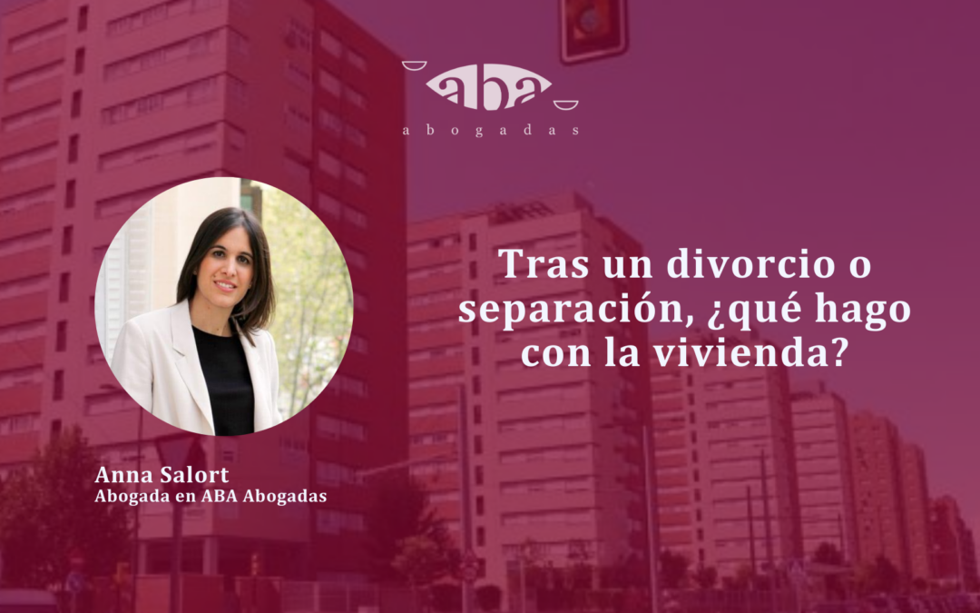 Tras un divorcio o separación, ¿qué hago con la vivienda?
