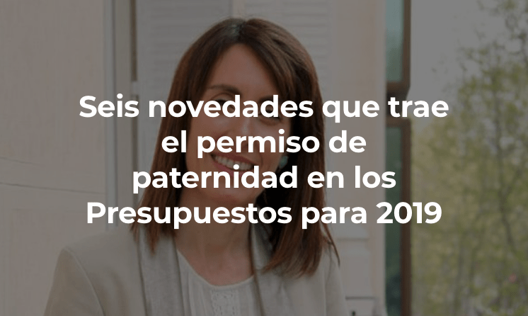 Seis novedades que trae el permiso de paternidad en los Presupuestos para 2019 por Rosa López