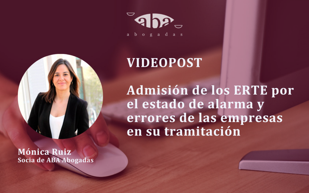 Videopost: admisión de los ERTE por el estado de alarma y errores de las empresas en su tramitación