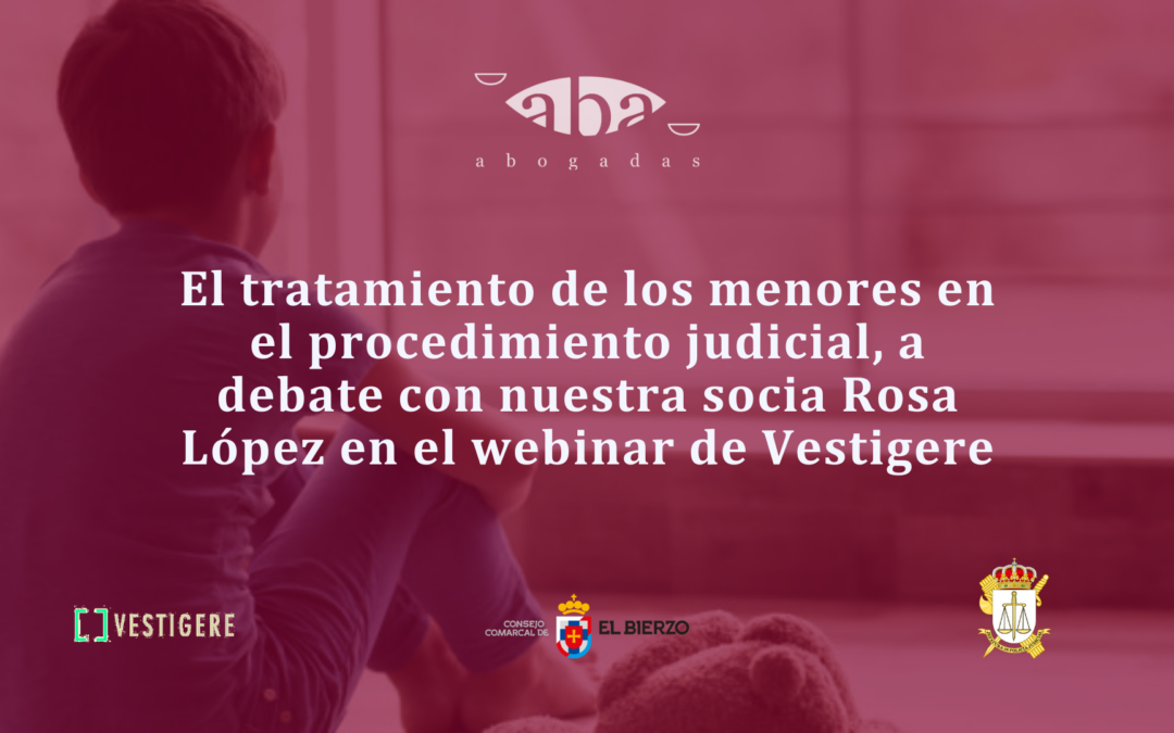 El tratamiento de los menores en el procedimiento judicial, a debate con nuestra socia Rosa López en el webinar de Vestigere