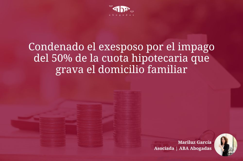 Condenado el exesposo por el impago del 50% de la cuota hipotecaria que grava el domicilio familiar