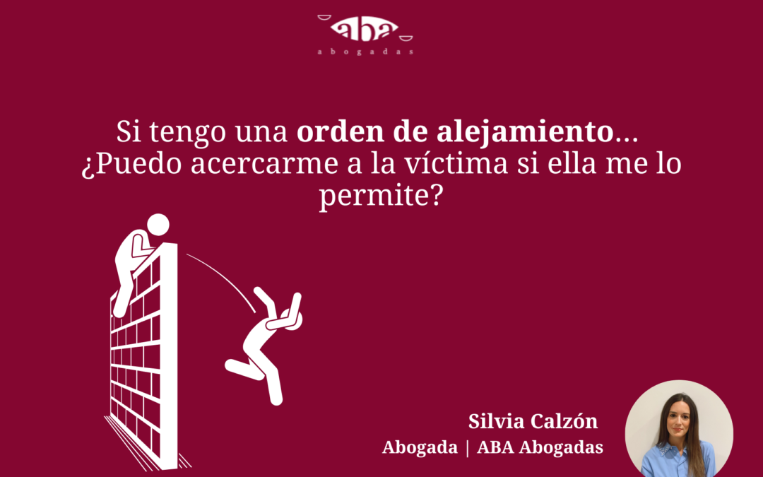 Si tengo una orden de alejamiento ¿puedo acercarme a la víctima si ella me lo permite?