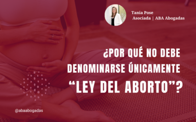 ¿Por qué no debe denominarse únicamente “ley del aborto”?