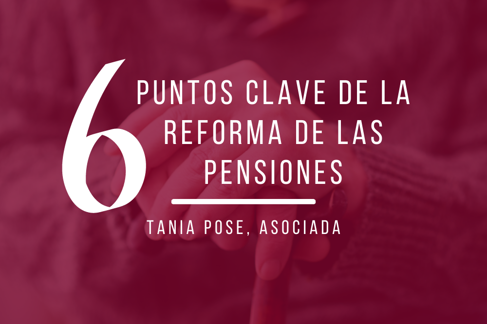6 puntos clave de la Reforma de las Pensiones