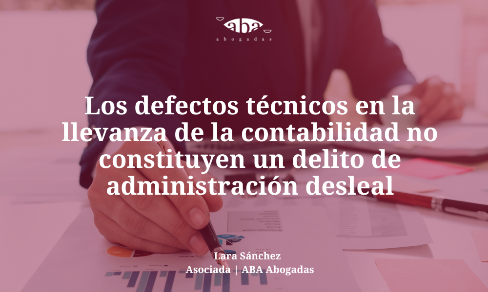 Los defectos técnicos en la llevanza de la contabilidad no constituyen un delito de administración desleal