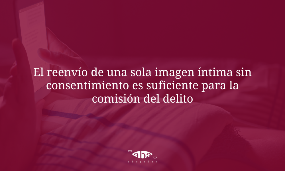 Delito de sexting: el reenvío de una imagen íntima sin consentimiento es suficiente para la comisión del delito
