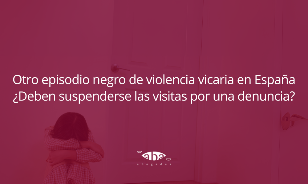 Otro episodio negro de violencia vicaria en España. ¿Deben suspenderse las visitas por una denuncia?