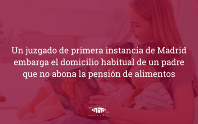 Se embarga el domicilio habitual de un padre que no abona la pensión de alimentos