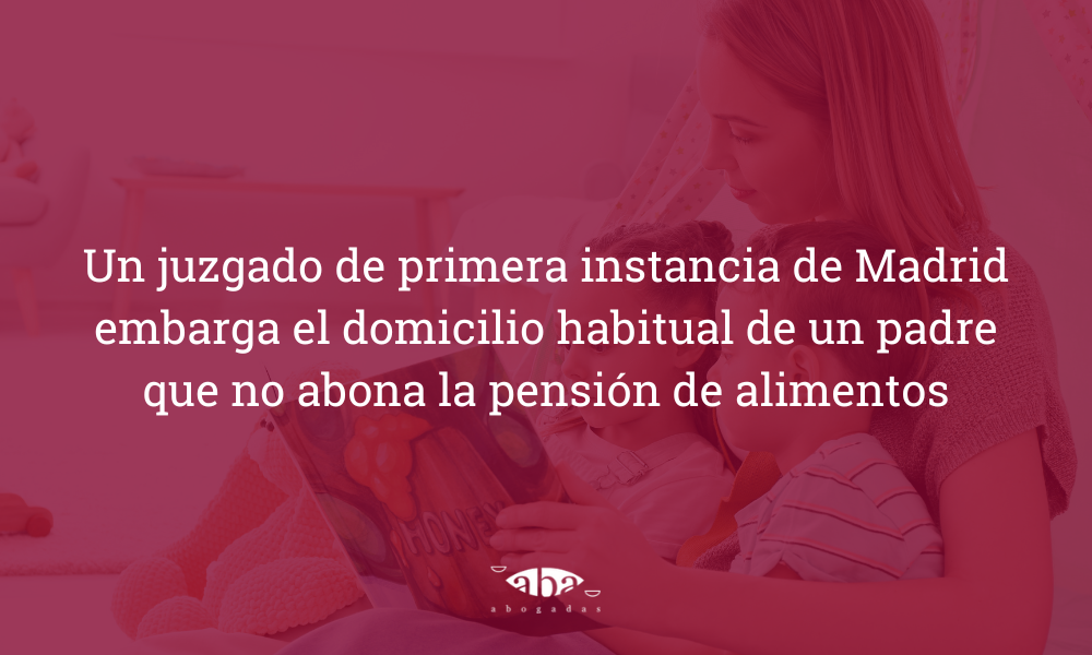 Se embarga el domicilio habitual de un padre que no abona la pensión de alimentos