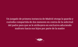 Juzgado de Madrid otorga custodia compartida pese a acusación de maltrato del padre.