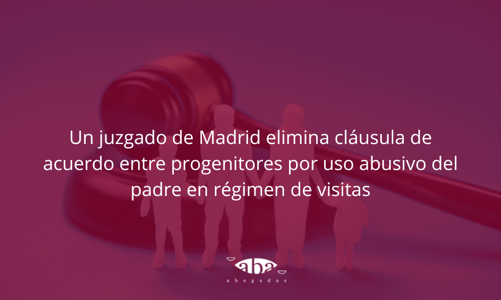 Un juzgado de Madrid elimina cláusula de acuerdo entre progenitores por uso abusivo del padre en régimen de visitas