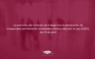 La extinción del contrato de trabajo tras la declaración de incapacidad permanente: novedades introducidas por la Ley 2/2025, de 29 de abril