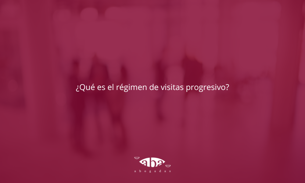 ¿Qué es el régimen de visitas progresivo?