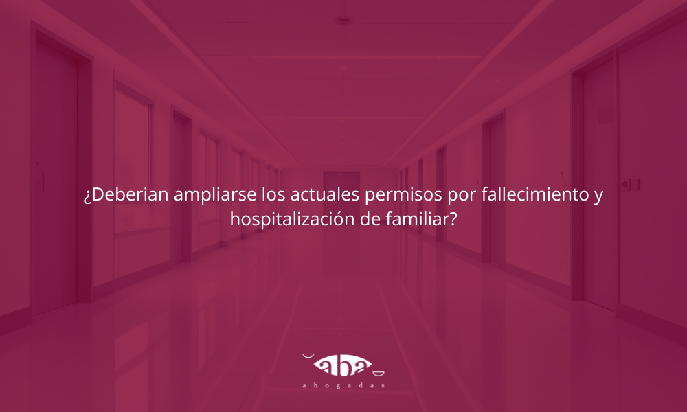 ¿Deberían ampliarse los actuales permisos por fallecimiento y hospitalización de familiar?