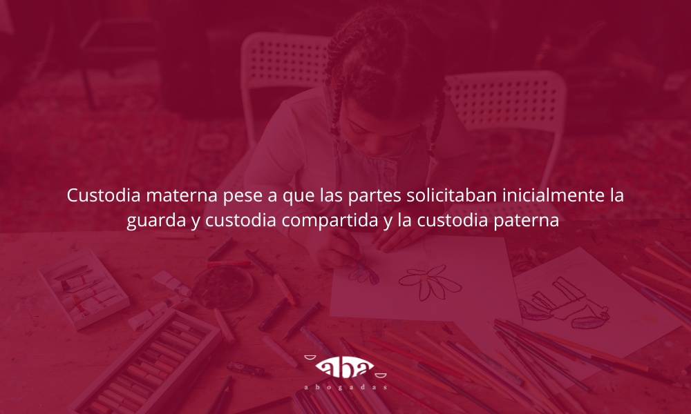 Custodia materna pese a que las partes solicitaban inicialmente la guarda y custodia compartida y la custodia paterna