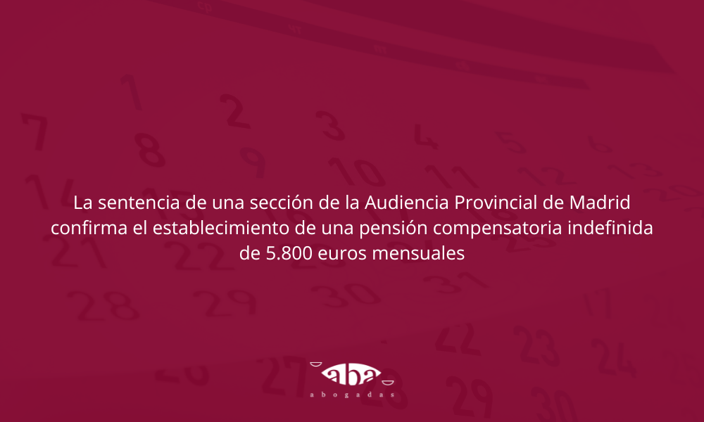 La Audiencia Provincial de Madrid confirma una pensión compensatoria indefinida de 5.800 euros mensuales