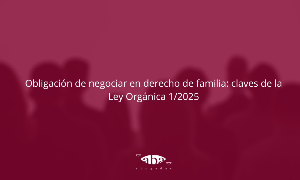 Obligación de negociar en derecho de familia: claves de la Ley Orgánica 1/2025